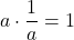 a\cdot \dfrac{1}{a}=1