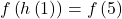 f\left(h\left(1\right)\right)=f\left(5\right)