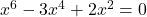 \display x^6 - 3x^4 + 2x^2 = 0 