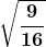 \displaystyle\boldsymbol{ \sqrt{\frac{9}{16}}}
