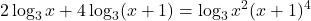 \displaystyle 2\log_3 x  + 4\log_3(x + 1) = \log_3 x^2 (x + 1)^4