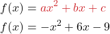 \begin{align*} f(x) &= {\color{myred1}ax^2 + bx + c}\\ f(x) &= -x^2 + 6x - 9 \end{align*}