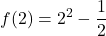 \displaystyle f(2) = 2^2 - \frac{1}{2}