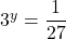 {3}^{y}=\dfrac{1}{27}