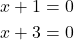 \begin{align*} {x + 1} &= 0 \\  {x + 3} &= 0  \end{align*}
