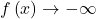 f\left(x\right) \rightarrow -\infty