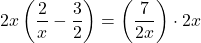 2x\left(\dfrac{2}{x} - \dfrac{3}{2}\right) &= \left(\dfrac{7}{2x}\right)\cdot 2x