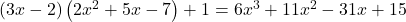 \left(3x-2\right)\left(2{x}^{2}+5x-7\right)+1=6{x}^{3}+11{x}^{2}-31x+15