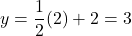 \displaystyle y = \frac{1}{2}(2) + 2 = 3