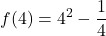 \displaystyle f(4) = 4^2 - \frac{1}{4}