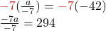 \color{myred1}-7 \color{black}(\frac{a}{-7}) = \color{myred1}-7 \color{black}(-42) \\ \frac{-7a}{-7} = 294