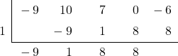 \polyhornerscheme[stage=9,x=1]{ -9{x}^{4}+10{x}^{3}+7{x}^{2}-6 }
