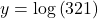 y=\text{log}\left(321\right)