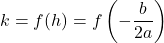  \displaystyle k = f(h) = f \left(-\frac{b}{2a}\right)