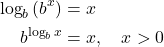 \begin{align*} \log_{b}\left(b^{x}\right) &= x \\ b^{\log_{b}x} &= x, \quad x > 0 \end{align*}