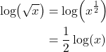 \begin{align*} \log\!\left(\sqrt{x}\right) &= \log\!\left(x^{\frac{1}{2}}\right) \\ &= \frac{1}{2}\log(x) \end{align*}