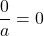 \displaystyle \frac{0}{a} = 0