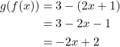 \begin{align*} g(f(x)) &= 3 - (2x + 1) \\ &= 3 - 2x - 1 \\ &= -2x + 2 \end{align*}