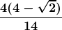 \boldsymbol{\displaystyle \frac{4(4-\sqrt{2})}{14}}