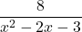 \displaystyle\frac{8} {x^2 - 2x - 3}