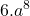 6.{\displaystyle a^{8}