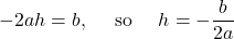 \displaystyle -2ah = b, \quad \text{ so }\quad h = - \frac{b}{2a}