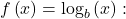 f\left(x\right)={\text{log}}_{b}\left(x\right):