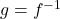 g={f}^{-1}