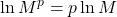 \displaystyle \ln M^p = p \ln M