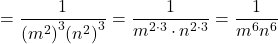 =\dfrac{1}{{\left({m}^{2}\right)}^{3}{\left({n}^{2}\right)}^{3}}=\dfrac{1}{{m}^{2 \cdot 3} \cdot {n}^{2 \cdot 3}}=\dfrac{1}{{m}^{6}{n}^{6}}