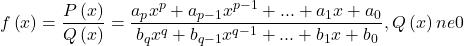 f\left(x\right)=\dfrac{P\left(x\right)}{Q\left(x\right)}=\dfrac{{a}_{p}{x}^{p}+{a}_{p-1}{x}^{p-1}+...+{a}_{1}x+{a}_{0}}{{b}_{q}{x}^{q}+{b}_{q-1}{x}^{q-1}+...+{b}_{1}x+{b}_{0}},Q\left(x\right)ne 0