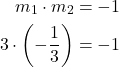 \begin{align*} m_1 \cdot m_2 &= -1 \\ 3 \cdot \left(-\dfrac{1}{3}\right) &= -1 \end{align*}