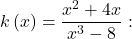 k\left(x\right)=\dfrac{{x}^{2}+4x}{{x}^{3}-8}: