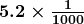 \boldsymbol{5.2 \times \frac{1}{1000}}