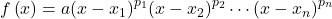 f\left(x\right)=a{\left(x-{x}_{1}\right)}^{{p}_{1}}{\left(x-{x}_{2}\right)}^{{p}_{2}} \cdots {\left(x-{x}_{n}\right)}^{{p}_{n}}