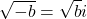 \displaystyle\sqrt{-b}=\sqrt{b}i