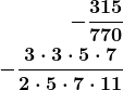 \begin{align*} \boldsymbol{-\frac{315}{770}} \\ \boldsymbol{-\frac{3 \cdot 3 \cdot 5 \cdot 7}{2 \cdot 5 \cdot 7 \cdot 11}} \end{align*}
