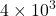 \displaystyle 4 \times 10^3