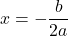 \displaystyle x = -\frac{b}{2a}