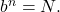 {b}^{n}=N.