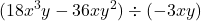 \displaystyle (18x^3y - 36xy^2) \div (-3xy)