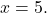 x=5.