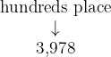 \[\large{ \begin{array}{c} \color{myblue1}\text{hundreds place} \\ \color{myblue1}\downarrow \\ \text{3,978} \end{array} }\]