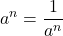 \displaystyle a^{−n} = \frac{1}{a^n}