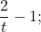 \dfrac{2}{t}-1;