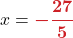 \displaystyle x =  \boldsymbol{{\color{myred1} -\frac{27}{5}}}