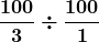 \boldsymbol{\displaystyle\frac{100}{3}\div\frac{100}{1}}