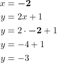 \begin{align*} x &= {\color{myblue1} \boldsymbol{-2}}\\ y &= 2x + 1\\ y &= 2\cdot {\color{myblue1} \boldsymbol{-2} }+ 1\\ y &= -4 + 1\\ y &= -3\\ \end{align*}