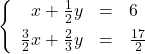 \left\{\begin{array}{rcl} x + \frac{1}{2}y & = & 6\\[0.15cm] \frac{3}{2}x + \frac{2}{3}y  & = & \frac{17}{2}\end{array}\right.