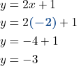 \begin{align*} y &= 2x + 1\\ y &= 2 {\color{myblue1} \boldsymbol{( -2 )} }+ 1\\ y &= -4 + 1\\ y &= -3\\ \end{align*}